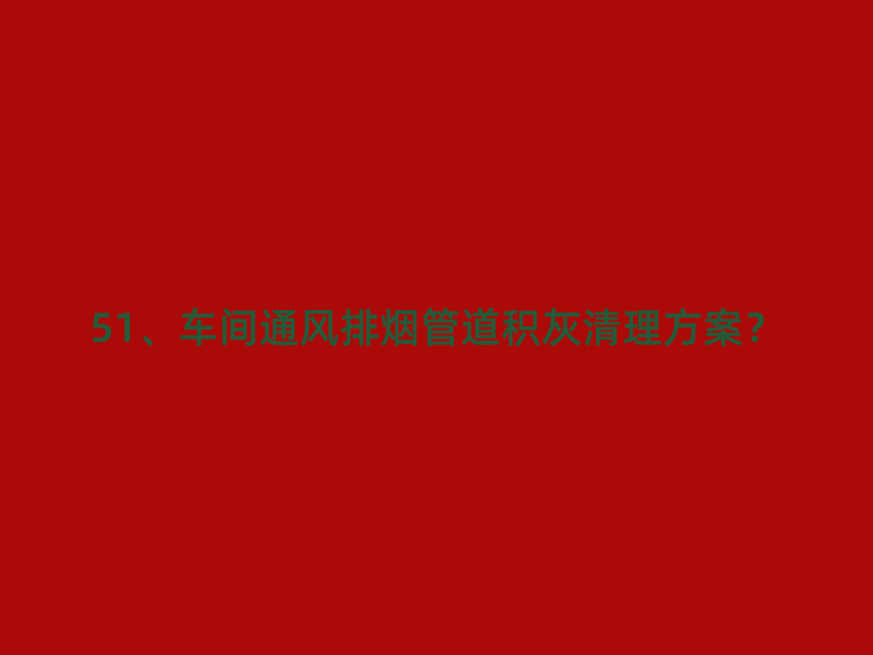 51、车间通风排烟管道积灰清理方案?